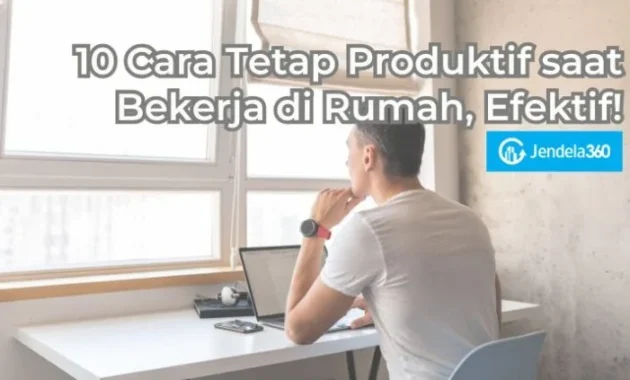 Cara Tetap Produktif Saat Bekerja dari Rumah (WFH)