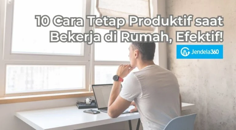 Cara Tetap Produktif Saat Bekerja dari Rumah (WFH)