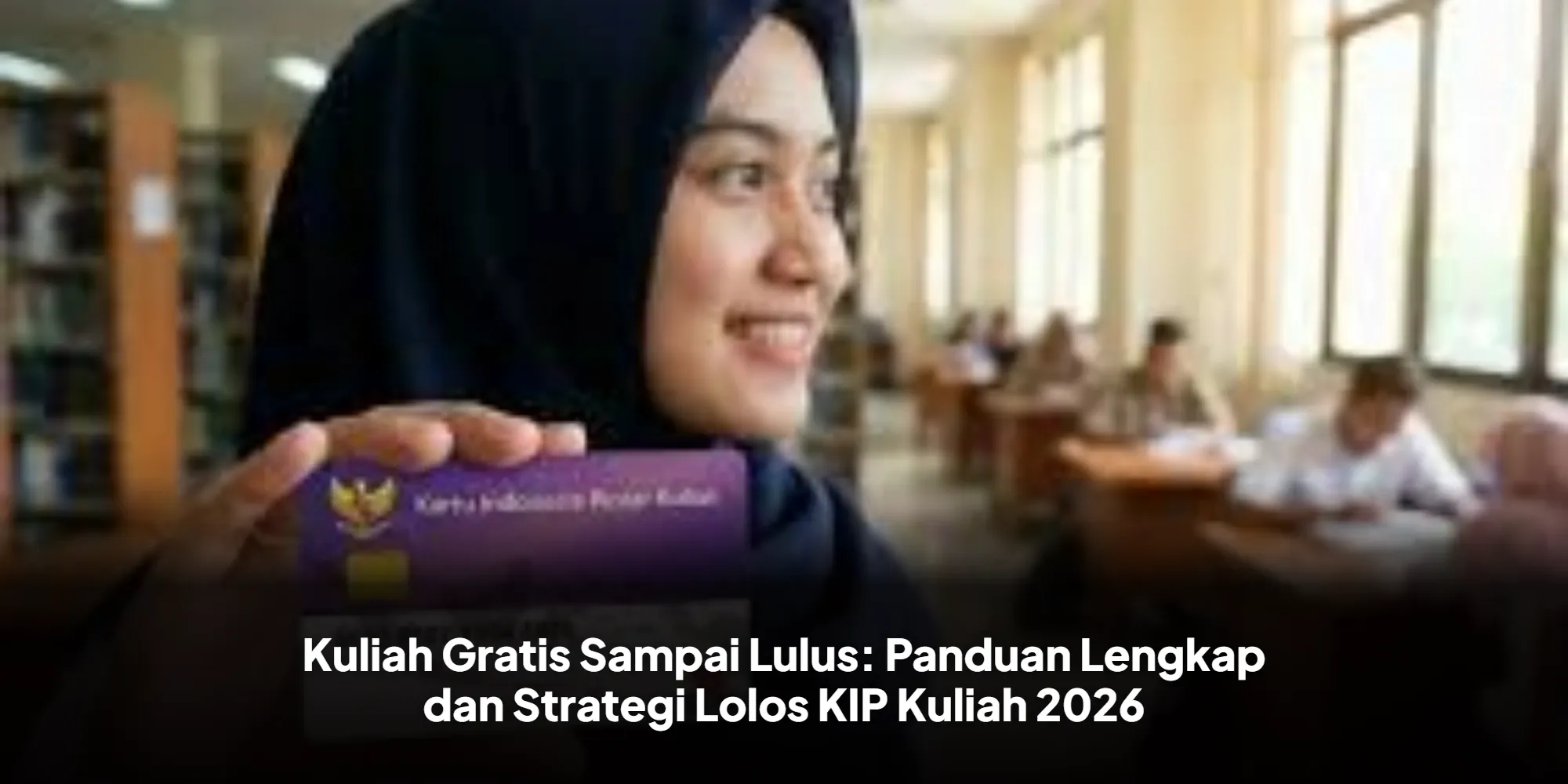 Terungkap! Langkah Praktis Dapat Kuliah Gratis dan Uang Saku lewat KIP Kuliah 2026 Setelah Lolos SNBP