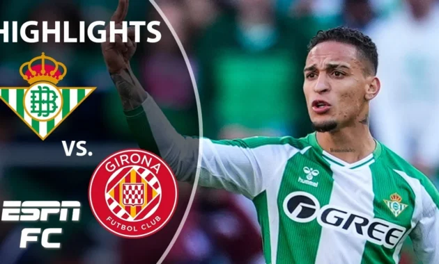Real Betis vs Girona: Duel Kritis di Akhir Musim La Liga, Impian Eropa dan Selamat dari Degradasi Beradu